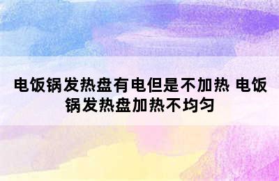 电饭锅发热盘有电但是不加热 电饭锅发热盘加热不均匀